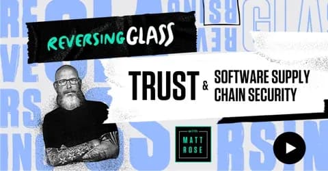 ReversingGlass Trust & software supply chain security with Matt Rose