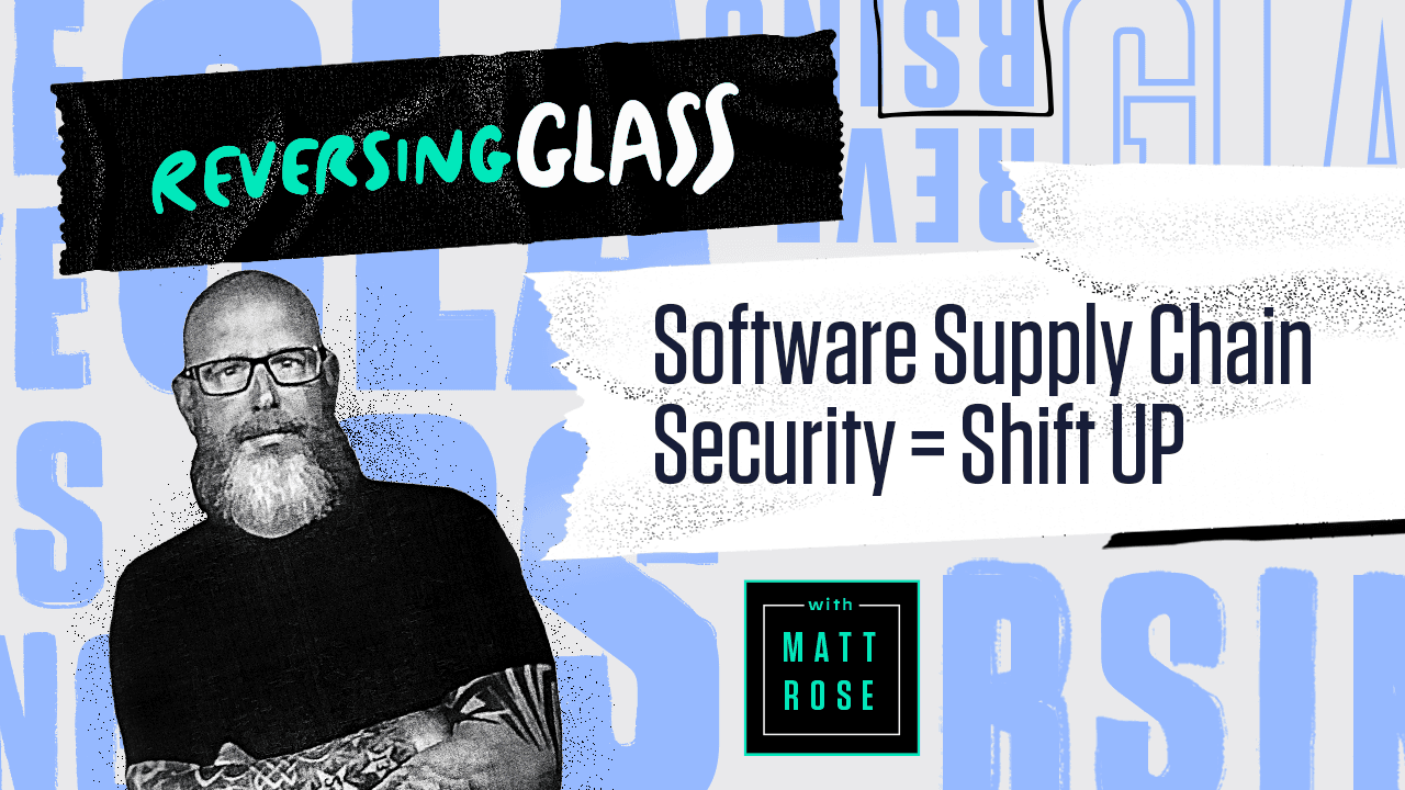 reversingglass: software supply chain security shift up with matt rose