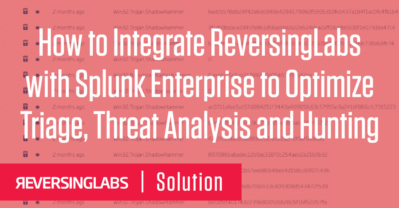 How to Integrate ReversingLabs with Splunk Enterprise to Optimize Triage, Threat Analysis and Hunting